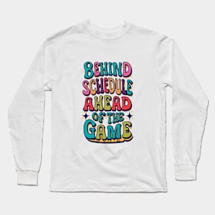 Behind Schedule Ahead Of The Game Long Sleeve T-Shirt